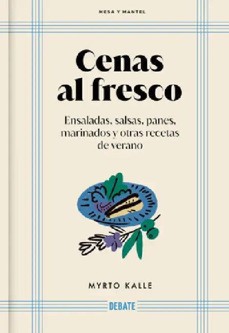 Cenas Al Fresco: Ensaladas, Salsas, Panes, Marinados Y Otras Recetas de Verano / Outdoor Dinners: Salads, Sauces, Breads, Marinades, and Other Summer by Myrto Kalle