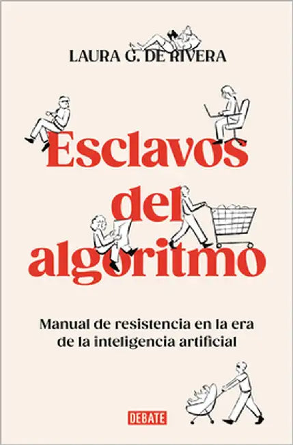 Esclavos del Algoritmo. Manual de Resistencia En La Era de la Inteligencia Artificial / Slaves of the Algorithm by de Rivera, Laura G.