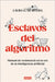 Esclavos del Algoritmo. Manual de Resistencia En La Era de la Inteligencia Artificial / Slaves of the Algorithm by de Rivera, Laura G.