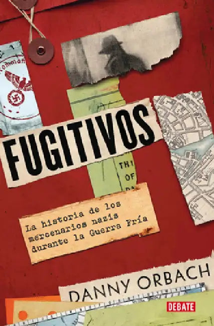 Fugitivos. La Historia de Los Mercenarios Nazis Durante La Guerra Frã-A / Fugitives: A History of Nazi Mercenaries During the Cold War by Danny Orbach