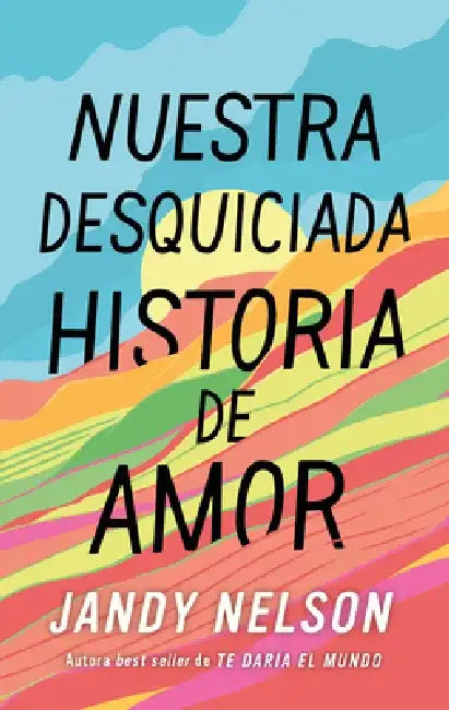 Nuestra Desquiciada Historia de Amor by Jandy Nelson