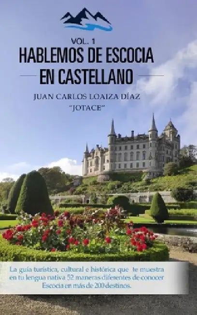 Hablemos de Escocia En Castellano, Volumen 1.: La guía turística, cultural e histórica que te muestra en tu lengua nativa 52 maneras diferentes de con by Juan Carlos Jotace Loaiza Díaz, Editorial Letra Minúscula
