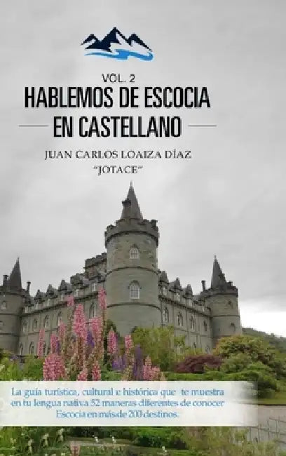 Hablemos de Escocia En Castellano, Volumen 2.: La guía turística, cultural e histórica que te muestra en tu lengua nativa 52 maneras diferentes de con by Juan Carlos Loaiza Diaz
