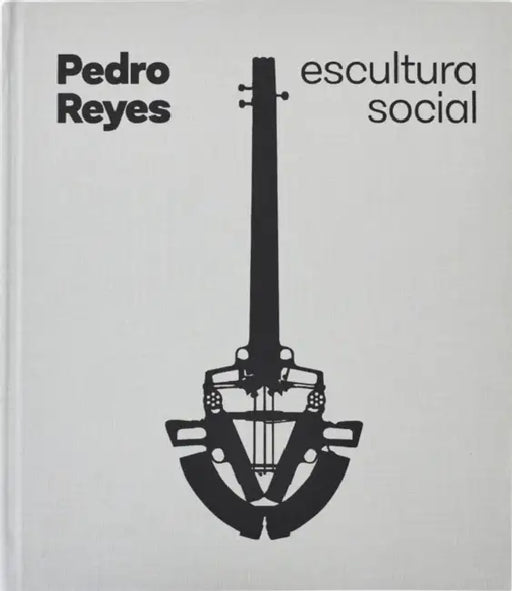 Pedro Reyes: Social Sculpture by Pedro Reyes, Pedro Alonzo, Laurent Berlant