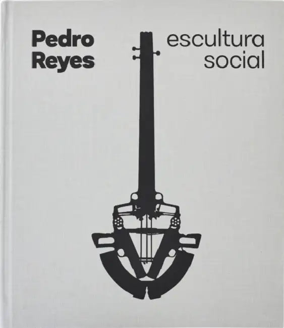 Pedro Reyes: Social Sculpture by Pedro Reyes, Pedro Alonzo, Laurent Berlant