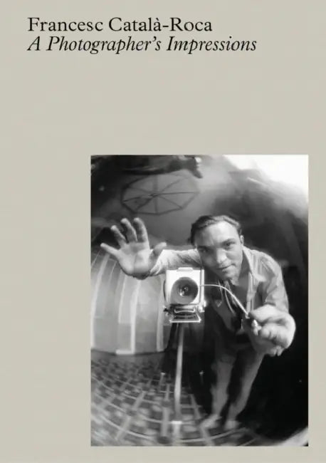 Francesc Català-Roca: A Photographer's Impressions by Francesc Catala-Roca