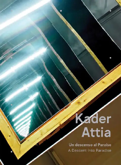 Kader Attia: A Descent Into Paradise by Kader Attia, Cuauhtémoc Medina, Rolando Vázquez