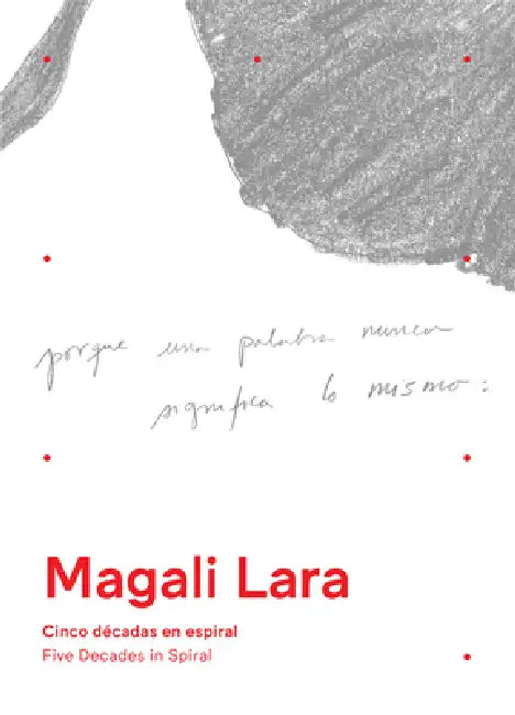 Magali Lara: Five Decades in Spiral by Magali Lara, Maggie Borowitz, Cuauhtémoc Medina