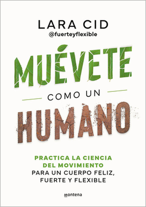 Muévete Como Un Humano. Practica La Ciencia del Movimiento Para Un Cuerpo Feliz, Fuerte Y Flexible / Move Like a Human by Lara Cid