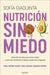 Nutrición Sin Miedo. Descubre Los Mitos Que Te Han Colado Y Toma Las Riendas de Tu Sistema Endocrino Y Digestivo / Nutrition Without Any Fear by Sofía Giaquinta