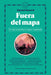 Fuera del Mapa. Un Viaje Extraordinario a Lugares Inexplorados / Beyond the Map: Unruly Enclaves, Ghostly Places, Emerging Lands and Our Search for Ne by Alastair Bonnett