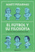 El Fútbol Y Su Filosofía: Grandes Ideas Detrás del Juego / Soccer and Its Philosophy: Great Ideas Behind the Game by Martí Perarnau