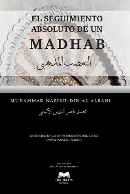 El Seguimiento Absoluto de Un Madhab En El Islam: Un tratado que rompe los estereotipos sobre las escuelas islámicas by Abu Fátima Abu Fátima, Nasirudin Al-Albani Al-Albani