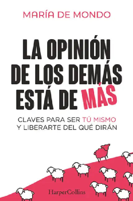 La Opinión de Los Demás Está de Más (the Opinion of Others Is Superfluous - Spanish Edition): Claves Para Ser Tú Mismo Y Liberarte del Que Dirán (Keys by María de Mondo