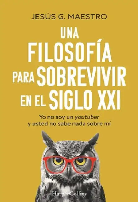 Una Filosofía Para Sobrevivir En El Siglo XXI (a Philosophy to Survive in the 21st Century - Spanish Edition): Yo No Soy Un Youtuber Y Usted No Sabe N by Jesús G. Maestro