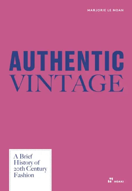 Authentic Vintage: A Visual History of 20th Century Fashion by Marjorie Le Noan