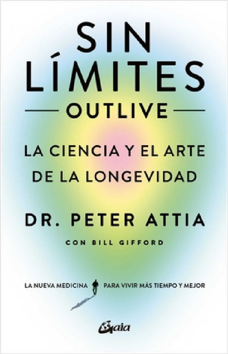 Sin Límites (Outlive): La Ciencia Y El Arte de la Longevidad by Peter Attia, Bill Gifford