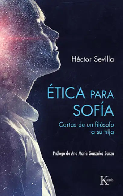 Ética Para Sofía: Cartas de Un Filósofo a Su Hija by Héctor Sevilla