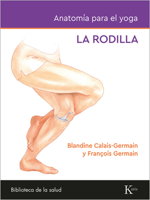 Anatomía Para El Yoga: La Rodilla by Blandine Calais-Germain