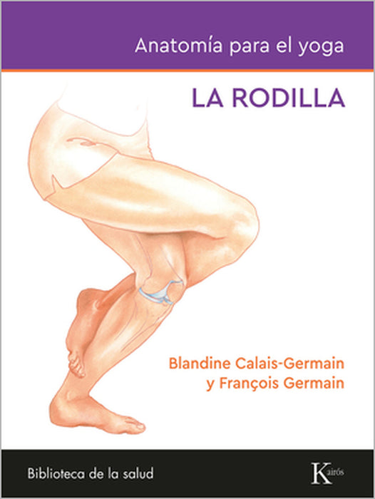 Anatomía Para El Yoga: La Rodilla by Blandine Calais-Germain