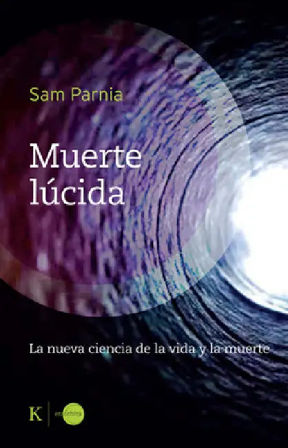 Muerte Lúcida / Lucid Death: La Nueva Ciencia de la Vida Y La Muerte / The New Science of Life and Death by Sam Parnia