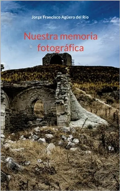 Nuestra memoria fotografica by Agüero del Rio, Jorge Francisco