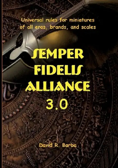 Semper fidelis alliance 3.0: Universal rules for miniatures of all eras, brands, and scales by David R. Barba