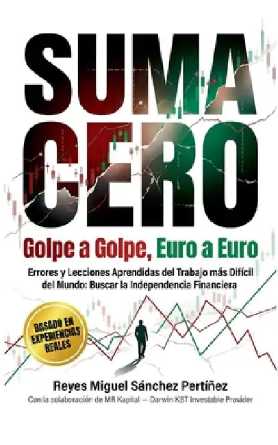 Suma cero golpe a golpe, euro a euro: Errores y Lecciones Aprendidas del Trabajo más Difícil del Mundo: Buscar la Independencia Financiera by Reyes Miguel Sánchez Pertíñez