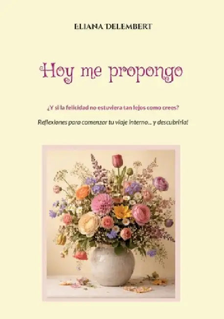 Hoy me propongo: ¿Y si la felicidad no estuviera tan lejos como crees? by Eliana Delembert