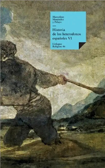 Historia de los heterodoxos españoles: Libro VI by Menéndez Y. Pelayo, Marcelino