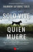 Solo Vive Quien Muere by Salvador Gutierrez Solis