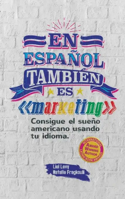 En español también es marketing: Consigue el sueño americano usando tu idioma by Liel Levy, Natalie Fragkouli