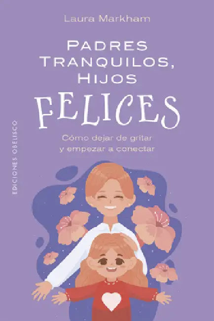 Padres Tranquilos, Hijos Felices by Laura Markham