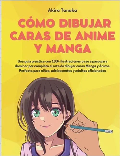 Cómo Dibujar Caras De Anime Y Manga: Una guía práctica con 100+ ilustraciones paso a paso para dominar por completo el arte de dibujar caras Manga y A by Tanaka, Akira