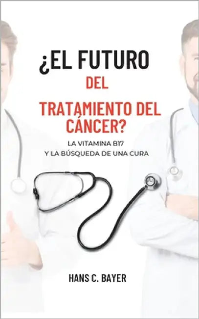 ¿El futuro del tratamiento del cáncer?: La vitamina B17 y la búsqueda de una cura by Bayer, Hans C.