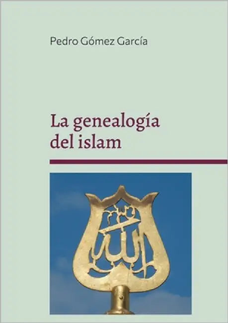 La genealogía del islam: Origen y fundamentos del sistema islámico by Gómez García, Pedro
