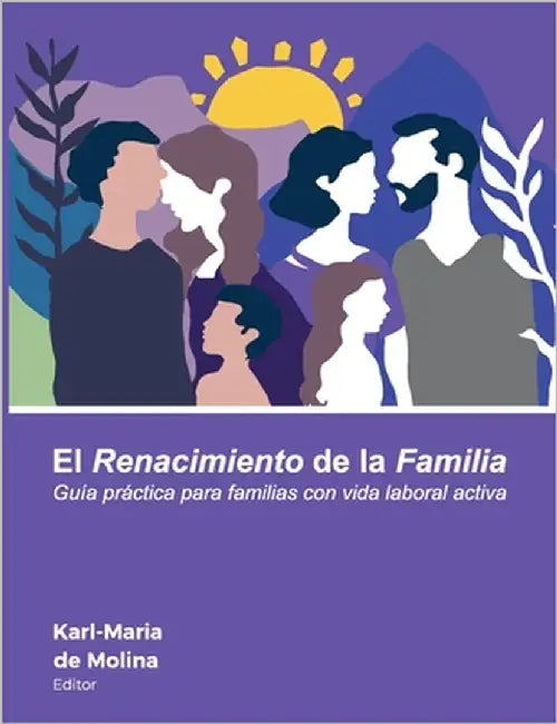 El Renacimiento de la Familia: Guía práctica para familias con vida laboral activa by de Molina, Karl-Maria