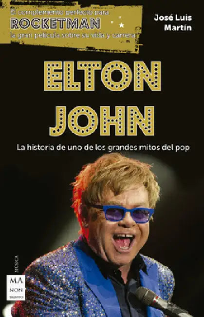 Elton John: La Historia de Uno de Los Grandes Mitos del Pop by José Luís Martín