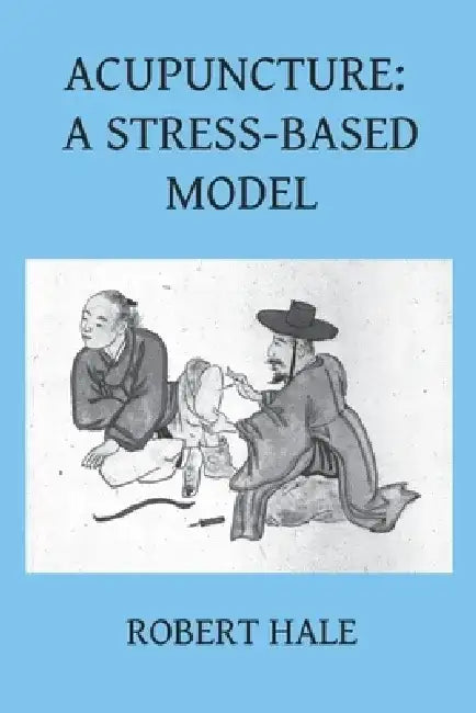 Acupuncture: A Stress-Based Model by Robert Hale