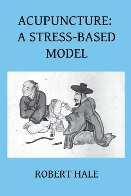 Acupuncture: A Stress-Based Model by Robert Hale