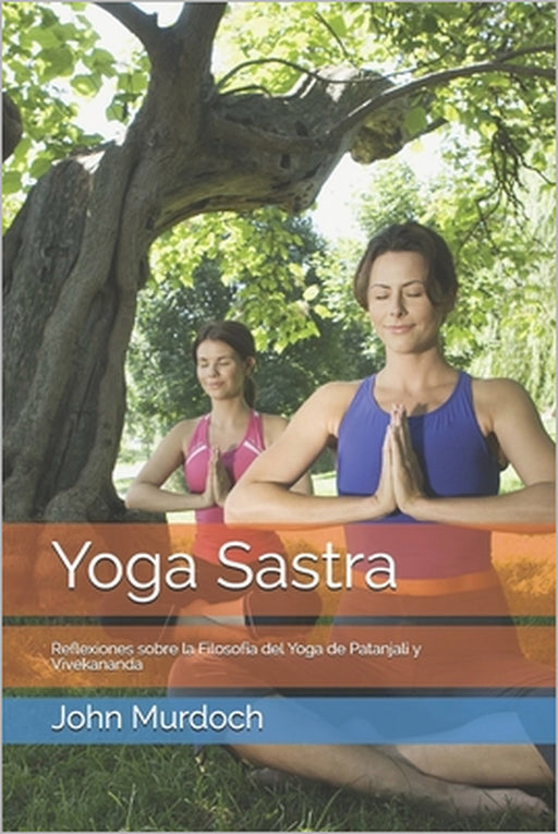 Yoga Sastra: Crítica a la Filosofía del Yoga de Patanjali y Vivekanda by Joaquín Vidal López, John Murdoch