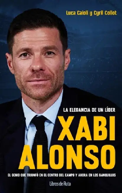 Xabi Alonso. La Elegancia de Un Líder by Luca Caioli, Cyril Collot