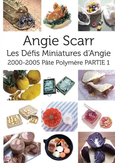 Les Défis Miniatures d'Angie: 2000-2005 Pâte Polymère PARTIE 1 by Angie Scarr