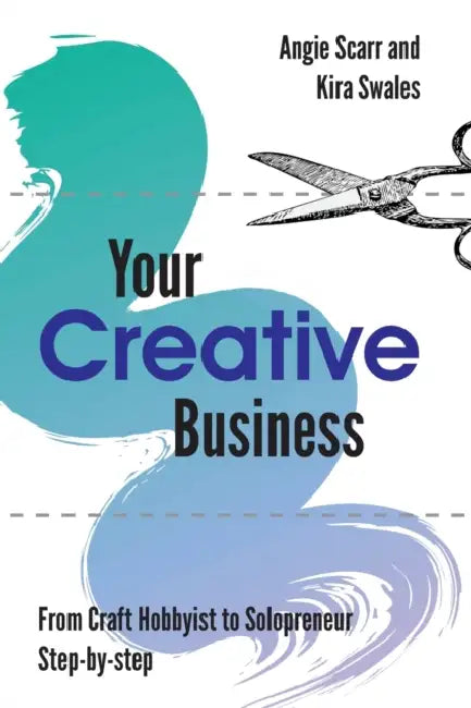 Your Creative Business From Craft Hobbyist To Solopreneur Stepbystep by Angie Scarr