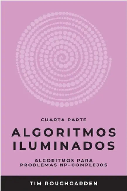 Algoritmos iluminados (Cuarta parte): Algoritmos para problemas NP-complejos by Tim Roughgarden