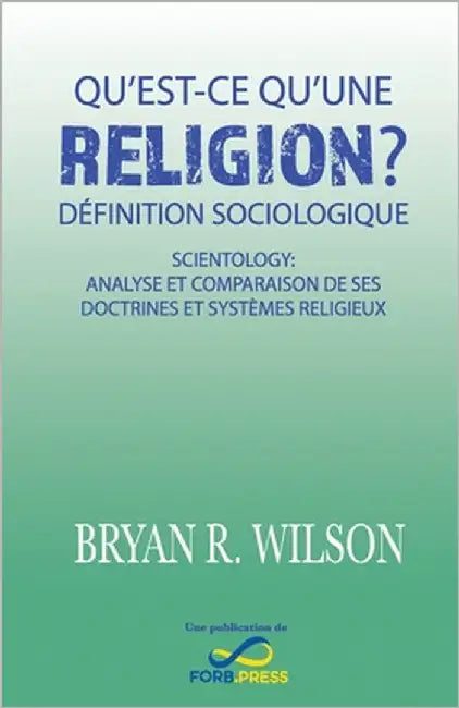 Qu'est-ce qu'une religion? Définition sociologique: Scientology: analyse et comparaison de ses doctrines et systèmes religieux by Wilson, Bryan R.