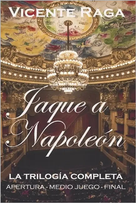 Jaque a Napoleón: La trilogía completa: apertura, medio juego y final by Raga, Vicente