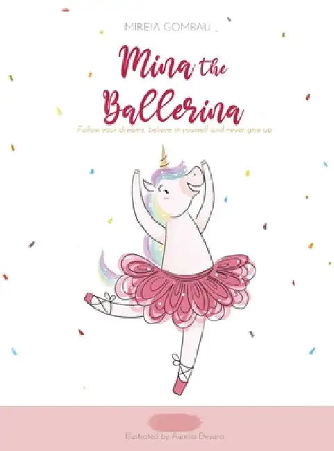 Mina the ballerina: Follow your dreams, believe in yourself and never give up. by Mireia Gombau