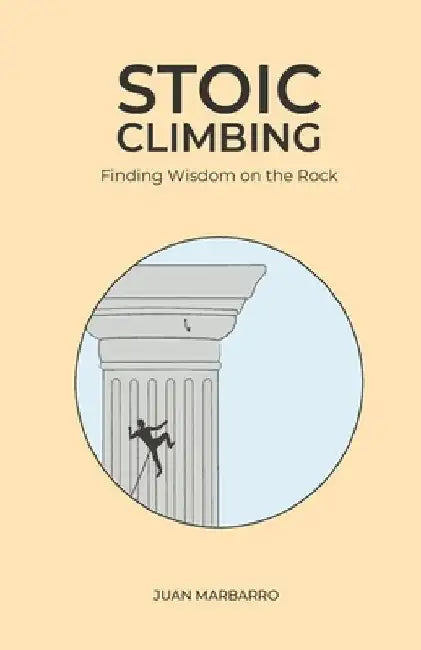 Stoic Climbing: Finding Wisdom on the Rock by Juan Marbarro