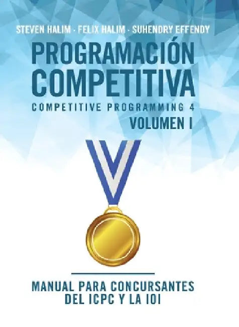 Programación competitiva (CP4) - Volumen I: Manual para concursantes del ICPC y la IOI by Steven Halim